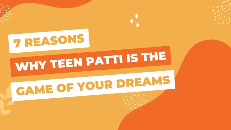 7 Reasons Why Teen Patti is the Game of Your Dreams