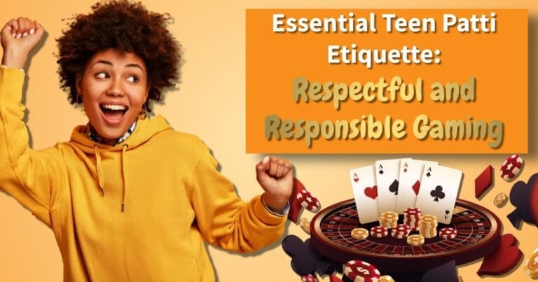 Essential Teen Patti Etiquette: Respectful and Responsible Gaming