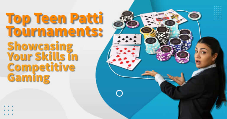 Top Teen Patti Tournaments: Showcasing Your Skills in Competitive Gaming