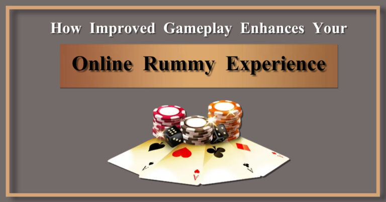How Improved Gameplay Enhances Your Online Rummy Experience