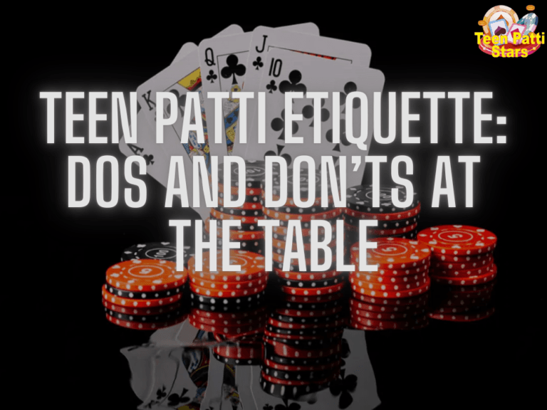 Teen Patti Etiquette: Dos and Don’ts at the Table